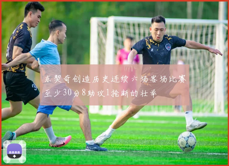 东契奇创造历史连续六场客场比赛至少30分8助攻1抢断的壮举