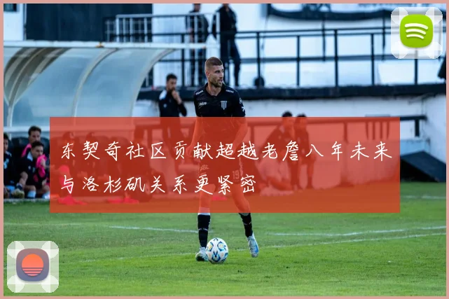 东契奇社区贡献超越老詹八年未来与洛杉矶关系更紧密